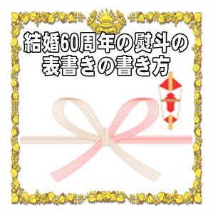 結婚60年のダイヤモンド婚式の熨斗の表書きの書き方や水引の選び方を解説