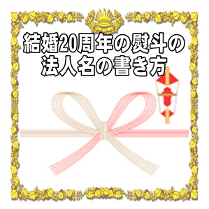 結婚20年の磁器婚式の熨斗の法人名の書き方や水引の選び方を解説