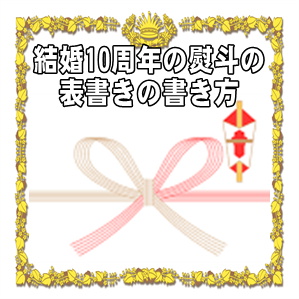 結婚10年の錫婚式の熨斗の表書きの書き方や水引の選び方を解説